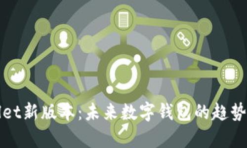 tpWallet新版本：未来数字钱包的趋势与发展