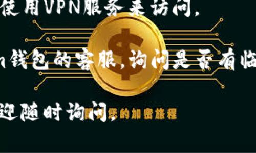 很抱歉，你在使用im钱包时遇到了官网无法访问的问题。可以尝试以下几种解决方案：

1. **检查网络连接**：确保你的网络连接正常，尝试重启路由器或切换到其他网络，如移动数据。

2. **使用不同的浏览器**：有时浏览器的缓存或设置可能导致无法正常访问网站。尝试使用不同的浏览器，比如Chrome、Firefox或Safari。

3. **清除浏览器缓存**：前往浏览器设置，清除缓存和Cookies，然后重新加载官网。

4. **检查输入网址是否正确**：确保你输入的网址没有错误，有时候拼写错误或遗漏字符可能让你无法访问。

5. **使用VPN**：如果网站在某些地区被屏蔽，可以尝试使用VPN服务来访问。

6. **联系官方客服**：如果上述方法都无效，建议联系im钱包的客服，询问是否有临时的官网维护或其他问题。

希望这些建议能帮助你解决问题！如果还有其他问题，欢迎随时询问。