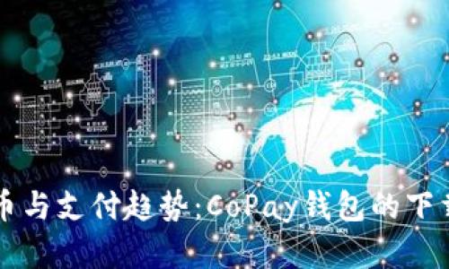 未来数字货币与支付趋势：CoPay钱包的下载与使用前景