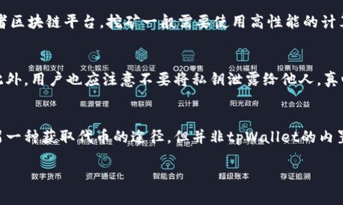 在tpWallet里的代币是通过挖矿产生的吗？这个问题涉及到加密货币的基本概念以及tpWallet的具体功能和机制。我们可以从几个方面来探讨这个问题。

一、tpWallet简介
tpWallet是一种数字钱包，旨在提供安全、便捷的加密货币存储和交易服务。它支持多种类的代币和链，包括但不限于以太坊、比特币、波场等。用户可以轻松发送、接收和管理他们的数字资产。

二、代币的产生方式
代币一般有两种主要的产生方式：挖矿和发行。挖矿是指通过计算机运算解决复杂的数学问题，进而获得代币的过程。大部分加密货币（如比特币）是通过这种方式产生的。而一些代币则是在区块链网络中预先发行，用户可以通过交易、持有等方式获得这些代币。

三、tpWallet里的代币是如何获得的？
tpWallet不直接产生代币，它只是一个存储和交易的工具。用户获取代币的方式主要可以通过以下几种：
ul
li购买：用户可以通过交易所直接购买所需的代币，然后将它们转入tpWallet中。/li
li转账：朋友或其他用户也可以把代币转给tpWallet用户。/li
li参与项目：一些项目会通过空投或奖励机制向早期支持者分发代币，用户可以通过参与这些项目获取代币。/li
/ul

四、挖矿与代币的关系
虽然tpWallet自身不涉及挖矿，但一些与tpWallet兼容的链或项目可能会提供挖矿的机会。用户可以在这些平台上进行挖矿，然后将挖得的代币转入tpWallet进行存储。

可能相关的问题
h4问题一：tpWallet是否支持挖矿功能？/h4
tpWallet本身并不支持挖矿功能。对于希望通过挖矿获得代币的用户，需要依赖于支持挖矿的具体项目或者区块链平台。挖矿一般需要使用高性能的计算机和专业的挖矿软件，tpWallet提供的只是资产管理的功能。

h4问题二：使用tpWallet存储代币安全吗？/h4
tpWallet作为一个数字钱包，其安全性取决于多种因素，包括用户设置的密码强度、是否启用双重认证等。此外，用户也应注意不要将私钥泄露给他人。真心觉得，选择一个安全、可靠的钱包对保护用户资产至关重要。

总结
总而言之，tpWallet里的代币并不是通过挖矿生成的，而是通过购买、转账或参与项目等方式获取。挖矿是另一种获取代币的途径，但并非tpWallet的内置功能。因此，用户在使用tpWallet时，应对代币的获取及其存储方式有清晰的理解与把握。

如果您还有其他疑问，请随时问我！
