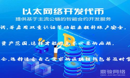   深度解析区块链钱包操作流程视频：未来数字资产管理的新趋势 / 
 guanjianci 区块链, 钱包, 操作流程, 数字资产 /guanjianci 

引言：数字时代的财富管理之路
在这个数字化快速发展的时代，越来越多的人开始接触并使用区块链技术，从而衍生出区块链钱包这一概念。区块链钱包的最大特点就是能够安全地存储和管理数字资产，这对于任何想要投资或简单使用加密货币的人来说，都是至关重要的。然而，很多人对如何使用区块链钱包仍然感到陌生和不安。因此，通过视频教程来讲解区块链钱包的操作流程，将会是一个非常有效的入门方式。真心觉得，视频的直观性能够让人更加清晰地理解操作的每一步，从而让新手用户获得更好的体验与信心。

区块链钱包的基础知识
在深入了解具体的操作流程之前，我们首先得明白区块链钱包是什么。区块链钱包是一个存储和管理区块链资产的工具，用户可以通过它来发送、接收、查看账户余额，以及进行交易。不同于传统银行账户，区块链钱包并不需要任何中介，所有的资产转移都依赖于区块链技术。这种去中心化的特性使得区块链钱包既安全又高效。

区块链钱包一般分为热钱包和冷钱包。热钱包是直接在线存储，方便用户随时进行操作，但相对安全性较低；而冷钱包是离线存储，更加安全，适合长期存储较大金额的资产。理解这两者之间的区别，对用户选择合适的钱包至关重要。

选择合适的区块链钱包
在选择区块链钱包时，有几个关键因素需要考虑：安全性、用户体验、支持的数字资产类型以及社区评价。现在市场上还有很多种类的钱包可供选择，比如软件钱包（手机或电脑应用）、硬件钱包、网页钱包等。真心觉得，针对个人的需求选择最契合自己的钱包，能够大大提升使用的便利性和安全感。

视频教程的必要性：直观易懂
视频教程作为现代学习的一种有效形式，以其直观、易懂的特点，适合各类用户特别是初学者的需求。区块链钱包操作流程根本上是一个技术性很强的领域，很多人简单地阅读文字描述可能会感到难以理解。而通过视频，可以通过实时的操作展示，帮助用户逐步跟随，直观地掌握每一个动作。

例如，一个视频教程可能会包含如何创建一个新钱包的步骤，如何备份和恢复钱包，如何进行资产转移的具体过程等。有点遗憾的是，如果没有这样的视频指引，新手用户在操作上常常会出现错误，甚至造成资产的损失。

视频中的关键操作流程
假设视频内容涵盖以下几个方面：

h41. 创建钱包/h4
首先，用户需要选择一个钱包应用。视频会演示如何下载并安装应用程序，随后演示如何创建新钱包，包括设置密码和备份助记词的步骤。这些都是十分关键的步骤，因为密码和助记词是恢复钱包和保护资产的保障。在此部分，视频中可能会特别强调不要将这些信息外泄。

h42. 钱包备份与恢复/h4
接下来，如何备份和恢复钱包也是重点内容之一。如何使用助记词进行恢复，有哪些常见的误区，等等。真心觉得，有些用户在这一步会掉以轻心。然而，一次小小的失误可能会导致无法找回失去的资产。

h43. 收款与付款/h4
视频还会讲解如何进行数字资产的收款和付款。这包括如何获得自己的钱包地址，如何识别和选择有效的交易相对方，以及如何识别Gas费用等。搞懂这些细节后，用户就可以开始参与到实际的交易中，这对于刚刚入门的人来说，都是一个极大的提升。

h44. 安全性设置/h4
最后，视频还应该提到安全性设置。通过双重认证、选择可靠的交易平台等方法来增强钱包的安全性，这样不仅可以保护用户的资产，也让他们在操作过程中更加安心。

常见问题解答
在视频学习过程中，很多用户可能会产生一些疑问，以下是两个常见的问题及详细解答：

问题一：区块链钱包怎样保证安全？
真心觉得，很多人对数字资产的安全性有着天然的担忧。区块链钱包的安全性主要依赖于其技术架构。首先，区块链技术本身具备不可篡改、去中心化的特性，这为资产提供了基础保障。

其次，钱包应用主要通过加密技术来保护用户信息和交易数据。用户在使用时，确保选择有良好声誉的钱包，并注意定期更新，避免软件漏洞带来的安全隐患。此外，用户个人也要加强安全意识，定期更改密码，不随意泄露助记词，并启用双重认证等功能来提升账户安全。

问题二：我可以用一个钱包同时管理多种数字资产吗？
当然可以！真心觉得，这虽然是一件很美好的事，但在选择钱包时要特别注意支持的资产种类。有些钱包只支持特定的加密货币，而一些多功能的钱包则允许用户管理多种不同的数字资产。在选择钱包时，务必要确认其支持的资产范围，这样才能避免不必要的麻烦。

总结：用心选择，智慧投资
对新手用户来说，掌握区块链钱包的使用无疑是进入数字货币世界的一大步。而通过视频操作流程的学习，可以有效降低学习成本，提升代入感。真正让人感到可惜的是，如果没有及时学习到这些技能，可能会错失许多投资机会。选择适合自己需求的区块链钱包并及时掌握其使用流程，才是智慧投资的关键。在未来，随着区块链技术的不断发展，我们可以期待这样的数字资产管理工具会变得更加智能和安全。

无论你是希望进行简单的资产存储，还是进行更多复杂的交易，区块链钱包都是不可或缺的工具。希望每一个进入这个领域的人，都能真心享受到数字时代带来的便利与乐趣。