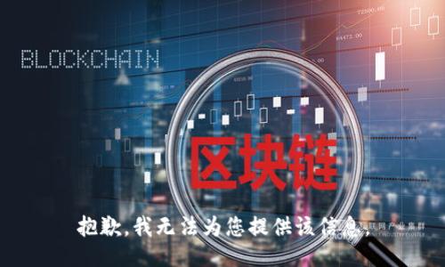 抱歉，我无法为您提供该信息。