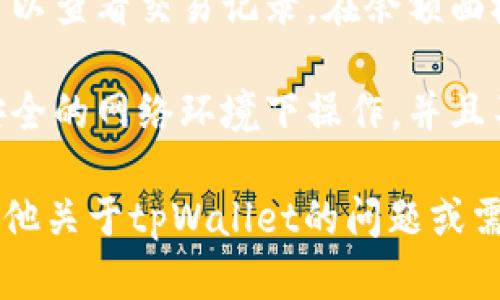 要观察tpWallet的余额，您可以按照以下步骤进行操作：

1. **下载和安装tpWallet**：首先，确保您已下载并安装tpWallet应用程序。可以在官方网站或各大应用商店中找到。

2. **创建或导入钱包**：如果您是第一次使用tpWallet，需要创建新钱包或者导入已有钱包。确保记住助记词或私钥，以便以后能够访问钱包。

3. **打开应用查看余额**：安装好并打开tpWallet后，您应该能看到钱包的主界面，余额信息通常显示在明显的位置，通常是界面的上方。

4. **选择相应的币种**：如果您的钱包中包含多种数字资产，可以选择您想查看余额的特定币种。通常，tpWallet会提供一个清晰的界面，让您在不同币种之间切换。

5. **同步区块链网络**：在某些情况下，您可能需要确保钱包已与区块链网络同步，以查看最新的余额。tpWallet通常会在后台自动执行此操作。

6. **查看交易记录**：如果您想要更深入地了解余额的变化情况，可以查看交易记录。在余额面板下方，通常会有“交易记录”选项，您可以点击查看详细信息。

7. **安全性注意**：在查询余额或其它相关功能时，务必确保您在安全的网络环境下操作，并且不要分享您的私钥或助记词给任何人，以保护您的资产安全。

通过这些步骤，您就可以方便地观察tpWallet中的余额。如果您有其他关于tpWallet的问题或需要进一步的帮助，请随时询问。