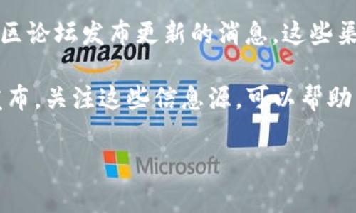 对于“tpWallet在哪里更新”这个问题，用户可以在以下几个方面找到最新的更新信息：

1. **官方网站**：通常，tpWallet的官方网站会发布最新版本的更新信息和下载链接。用户可以通过访问官方网站，查看有关新功能、改进和修复的详细信息。

2. **应用商店**：如果tpWallet是一个移动应用程序，用户可以在Google Play Store或Apple App Store中查看应用的更新历史记录，并从中下载最新版本。商店页面通常也会列出更新的内容。

3. **社交媒体和社区论坛**：tpWallet的开发团队可能会通过社交媒体平台或社区论坛发布更新的消息。这些渠道通常可以获得第一手信息，尤其是用户反馈和开发者回应。

4. **官方公告和新闻稿**：很多时候，重点更新会通过新闻稿或官方公告的形式发布。关注这些信息源，可以帮助用户及时掌握最新的更新动态。

如果对于更新的具体步骤或其他问题还有疑问，可以随时进行咨询！