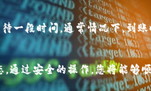 要将资金从交易所转入TP Wallet，您可以按照以下步骤操作。整个过程相对简单，但在进行之前请确保您了解基本的数字货币操作。以下是详细的指导步骤：

步骤一：准备阶段
在开始转账之前，您需要确保几个基本条件满足：
ul
    li您已经在交易所开户并完成了身份验证。/li
    li您的TP Wallet账户已经创建，并且您可以正常访问。/li
    li您需要转账的数字货币已经在您的交易所账户中。/li
/ul

步骤二：获取TP Wallet的接收地址
在TP Wallet中，每种数字货币都有一个唯一的接收地址。您需要先获取这个地址。
ol
    li打开TP Wallet应用。/li
    li登录您的账户。/li
    li选择您想要接收的数字货币（如BTC、ETH等）。/li
    li点击“接收”或“充值”选项，您将看到一个字符串形式的地址（通常是以“1”或“3”开头的字符串）。/li
    li复制该地址，确保没有错误，否则您的资金将丢失。/li
/ol

步骤三：在交易所进行提现操作
接下来，您需要在交易所中进行提现，以下是操作步骤：
ol
    li登录您的交易所账户。/li
    li查找“提现”或“提币”选项。通常在“资产管理”或“钱包”里。/li
    li选择您要提现的数字货币。/li
    li在提现页面，粘贴您刚刚复制的TP Wallet接收地址。/li
    li输入您要转账的金额，确认该金额在您的账户余额范围内。/li
    li某些交易所可能会要求您输入二次验证信息，确保您的操作安全。/li
    li确认所有信息无误后，提交提现申请。/li
/ol

步骤四：查看到账状态
完成提现申请后，您可以根据交易所提供的提币记录来跟踪您的资金状态。一般情况下，提币需要一定的时间，尤其是在网络拥挤的时候。您可以在TP Wallet中也查看到账情况。

常见问题解答
h4问题一：转账过程中资金丢失怎么办？/h4
真心觉得这是很多人最担心的事情。首先，如果您确保输入的接收地址没有错误，资金一般不会丢失。若不小心发送到错误地址，资金几乎无法找回。因此，在转账前请再次确认地址的准确性。如果您的转账确实发生了错误，请尽快联系交易所的客服寻求帮助，但大多数情况下，如果地址错误，资金将丢失无法恢复。

h4问题二：为什么我在TP Wallet中没有看到到账？/h4
有点遗憾地说，虽然交易所已经处理了您的提现，但有时候由于网络延迟或者区块链拥堵，到账时间可能会延长。在这种情况下，您可以耐心等待一段时间。通常情况下，到账时间是在1-3个小时内。如果超过这个时间，您可以通过查看区块链浏览器来确认交易是否完成，同时也可以联系TP Wallet的客服进行查询。

总结
根据以上步骤，从交易所转账到TP Wallet是一个相对简单的过程，但需要小心和注意细节。请确保所有信息都输入正确，并随时关注资金状态。通过安全的操作，您将能够顺利地管理和使用您的数字资产。