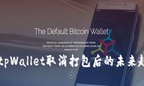 ### tpWallet取消打包后的未来趋势分析