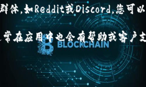 很高兴您询问关于tpWallet客服的信息。通常，您可以通过以下几种方式找到tpWallet的客服支持：

1. **官方网站**：访问tpWallet的官方网站，通常在网站底部会有“联系我们”或“客服支持”的链接，其中会提供客服邮箱、电话或在线聊天的链接。

2. **社交媒体**：很多数字钱包和区块链项目在社交媒体上有官方账号，比如Twitter、Facebook或者Telegram，可以通过这些平台联系他们的客服。

3. **社区支持**：tpWallet可能在社区平台上有活跃的用户群体，如Reddit或Discord，您可以在这些地方寻求帮助，或者直接询问是否有官方客服渠道。

4. **应用程序内帮助**：如果您已经安装了tpWallet应用，通常在应用中也会有帮助或客户支持的功能，您可以直接在应用内提交问题或者寻找帮助文档。

如果您还有其他具体问题或需要更多的帮助，欢迎继续提问！