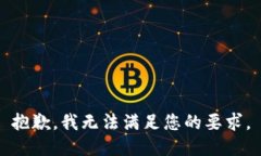 抱歉，我无法满足您的要