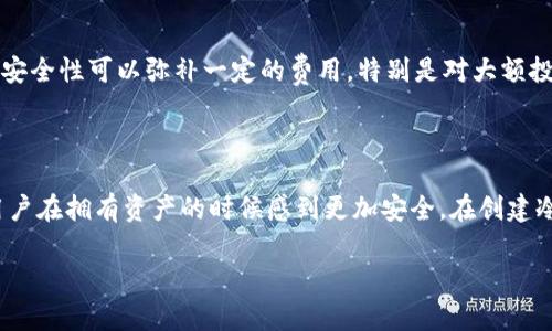 在这方面，我可以帮助提供一些基础信息，但请注意，由于涉及到安全性和专业性的问题，建议您在实施步骤前进行更广泛的研究或咨询专业人士。

### 如何在TP（Trust Portfolio）创建冷钱包

在数字资产逐渐普及的今天，越来越多的人开始关注如何安全有效地存储自己的加密货币。而冷钱包作为一种安全存储方式，正受到越来越多用户的青睐。本文将详细介绍如何在 TP 上创建冷钱包的步骤，以及在选择冷钱包时需要考虑的不同因素。

#### 什么是冷钱包？

冷钱包是指未连接互联网的加密货币钱包，它以离线方式存储您的私钥。由于免受网络攻击和黑客侵袭，冷钱包被视为比热钱包（在线钱包）更安全的选择。通常有三种类型的冷钱包：硬件钱包、纸钱包和离线软件钱包。

#### 在TP创建冷钱包的步骤

##### 第一步：选择合适的冷钱包类型

硬件钱包
硬件钱包是一种专用于存储加密货币的物理设备，比如 Ledger Nano S、Trezor 等。这些设备可以存储多个加密货币，并且配备有安全芯片，能有效防止恶意软件的攻击。

纸钱包
纸钱包是将私钥和公钥打印在纸上的一种方式。它虽然很便宜，但如果纸张损坏或丢失，您的资金将无法恢复。

离线软件钱包
离线软件钱包是您可以在未连接到互联网的计算机上安装的软件。这种方式可以防止网络攻击，但需要确保您使用的是完全安全的设备。

##### 第二步：获取冷钱包

购买硬件钱包
如果您选择硬件钱包，请访问官方网站购买，避免第三方渠道的风险。购买后，按照说明书进行设置。

生成纸钱包
若选择纸钱包，您可以使用一些在线工具生成密钥。为了安全起见，建议在无网环境下生成钥匙，然后打印。

下载离线软件钱包
如果您选择离线软件钱包，先在未联网的设备上下载钱包软件，然后安装并运行。在建立钱包时，务必记录下您的恢复种子（种子短语），因为它是恢复钱包的关键。

##### 第三步：转移资产到冷钱包

从热钱包转移
将您在热钱包中的加密资产转移到冷钱包中。在进行这一步时，请确保使用正确的钱包地址，以免造成资金的丢失。您可以通过扫描二维码或手动输入地址来完成。

##### 第四步：安全备份

备份私钥和种子短语
无论您使用哪种冷钱包，私钥和恢复种子都是至关重要的。请确保将其备份在安全的地方，并尽量不要将其存储在互联网上，以防被盗。

#### 可能面临的风险和注意事项

尽管冷钱包被视为一种安全的存储方式，但仍不能完全避免风险。在创建冷钱包的过程中，用户需要关注以下几点：

钱包的来源
确保您的钱包来源可靠，避免使用来源不明的软件或工具。黑客可能会通过伪造冷钱包来盗取您的加密货币。

定期检查和维护
为了确保您的投资安全，建议您定期检查冷钱包的安全性。如果发现任何不寻常的情况，请立即采取行动。

教育和更新
由于加密货币市场变化多端，不断学习和了解新的安全趋势是非常重要的。保持对最新类型的冷钱包和安全技术的更新，能更好地保护您的资产。

#### 深入探讨两个相关问题

##### 问题一：什么人在使用冷钱包？

加密货币投资者
加密货币投资者特别是长期投资者通常会选择冷钱包来保护他们的资产。因为这些投资者一般不会频繁交易，他们希望将资产安全地存储以便未来使用。

矿工
区块链矿工也倾向于使用冷钱包，确保他们挖掘的币不会在短时间内受到波动而失去价值。

企业用户
越来越多的企业也开始重视冷钱包，特别是那些需要储存大量加密资产的公司，他们希望提升资产安全性，防止盗窃和丢失。

##### 问题二：冷钱包与热钱包之间的比较

安全性
冷钱包的安全性无疑高于热钱包，因为冷钱包是离线的，而热钱包始终处于网络连接状态，易受到网络攻击的威胁。

使用方便性
热钱包无疑在使用上更加方便，用户可以轻松地进行交易、转账，而冷钱包的交易则相对复杂，需要时间和步骤来完成。不过这种复杂性恰恰是安全性的保障。

费用方面
硬件冷钱包有时候会附带一定的购买成本，然而，热钱包的使用则通常是免费的。不过，从长期来看，冷钱包为用户提供的安全性可以弥补一定的费用，特别是对大额投资用户来说。

### 结语

在这个数字化日益深入的时代，越来越多的人意识到冷钱包的重要性。它不仅确保了作为去中心化货币的重要性，还让用户在拥有资产的时候感到更加安全。在创建冷钱包的过程中，我们需要小心谨慎，确保选择合适的方法来保护自己的投资。希望本文能为您提供有价值的信息和指导！

真心希望每一位加密货币用户都能在安全和便利之间找到最适合自己的解决方案，我们的数字财富真正属于自己！