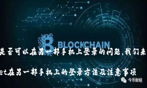 关于tpWallet是否可以在另一部手机上登录的问题，我们来详细探讨一下。

### tpWallet在另一部手机上的登录方法及注意事项