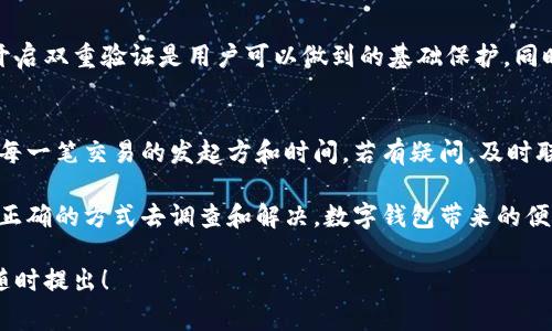 关于“tpWallet多钱出来是怎么回事”，您提到的“tpWallet”似乎涉及一种数字钱包或加密货币钱包，可能在某些情况下出现多余的资金。这种情况可能由多种原因造成，下面就这一主题进行详细探讨。

什么是tpWallet？
tpWallet是现代数字生活中一种流行的钱包应用程序，类似于其他数字钱包如PayPal、支付宝等。它不仅支持传统资金的存取，还能存储多种加密货币。TPWallet通过区块链技术保证交易的安全和透明，让用户能便捷地管理自己的资金。

tpWallet的功能与用途
tpWallet的核心功能通常包括：数字货币存储、转账、交易、资产管理等。这种钱包不仅方便用户在日常生活中进行支付，还能帮助用户投资、参与新兴的加密项目。随着加密货币的逐渐普及，tpWallet也逐步引起了越来越多用户的关注。

多钱出来的可能原因
如果你发现tpWallet中资金异常增加，这可能是由以下几种原因造成的：
ul
    listrong系统错误：/strong有时钱包应用程序可能会因为技术故障或维护工作出现错误，导致余额显示不正确。/li
    listrong转账错误：/strong在某些情况下，别人可能错误地将钱转入你的wallet地址。/li
    listrong推广活动：/strongtpWallet有时可能会举行特定的推广活动，吸引新用户，例如通过注册奖励等形式。/li
    listrong投资回报：/strong如果你在使用tpWallet进行投资，你可能会获得一定的收益或红利，导致余额增加。/li
/ul

如何处理这种情况？
遇到这类问题时，首先建议您不要惊慌。可以按照以下步骤进行处理：
ul
    li登录你的tpWallet账户，确认资金的来源。/li
    li查看交易记录，找出资金增加的具体原因。/li
    li如有必要，联系钱包的客服支持寻求帮助。/li
/ul

如何保障资产安全
使用tpWallet或任何其他数字钱包时，确保资金安全是至关重要的。以下是一些建议：
ul
    listrong使用强密码：/strong确保你的账户有一个强而独特的密码，避免使用常见的组合。/li
    listrong启用双重验证：/strong如果支持，开启双重验证增加账户的安全性。/li
    listrong定期备份：/strong定期备份你的钱包信息，以防万一你丢失了对账户的访问。/li
/ul

未来数字钱包的发展趋势
随着技术的快速发展，数字钱包的功能和安全性持续扩展。未来可能出现以下趋势：
ul
    listrong整合更多金融服务：/strong数字钱包不仅限于简单的支付，可能会整合贷款、投资、保险等多种金融服务。/li
    listrong使用区块链技术：/strong越来越多的数字钱包会使用区块链技术来提高交易的透明性和安全性。/li
    listrong用户体验改进：/strong随着竞争的加剧，数字钱包的用户体验将会进一步，提供更简洁、快速的操作界面。/li
/ul

相关问题解答
h4问题1：tpWallet的安全性如何保障？/h4
tpWallet的安全性不仅依赖于其技术架构，还需要用户的安全意识。确保使用高强度的密码和开启双重验证是用户可以做到的基础保护。同时，钱包方也会不断升级其安全措施，通过技术手段揭示可疑活动，过滤诈骗等风险。

h4问题2：我如何能确认我的资金来源？/h4
确认资金来源的最佳方法是查看交易记录。在tpWallet中，通常可以找到相关的记录，用于追踪每一笔交易的发起方和时间。若有疑问，及时联系客服获取帮助，避免损失是至关重要的。

总而言之，tpWallet的多钱现象可能产生多种原因，用户在面对这类情况时无需恐慌，务必通过正确的方式去调查和解决。数字钱包带来的便捷和功能将持续吸引用户，但在享受其便利的同时，也要时刻保持对安全的警惕。

希望以上内容能够对您理解tpWallet以及处理相关问题提供帮助。如果您还有其他疑问，欢迎随时提出！