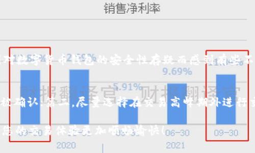 如果您在使用tpWallet时遇到卡住无法交易的问题，这可能会影响您的交易体验和资产管理。以下是一些解决方案和步骤，可以帮助您排除故障，并恢复正常交易。

1. 检查网络连接
首先，确保您的网络连接是正常的。无论是使用Wi-Fi还是移动数据，都可能因为网络不稳定而导致交易卡住。您可以尝试重新连接网络，或在不同的网络环境下重试。

2. 更新tpWallet应用
经常更新应用能够确保您使用的是最新版本的tpWallet，这可以修复已知的BUG和提升性能。如果您的应用版本过旧，可能会导致无法正常交易的问题。前往应用商店，检查是否有可用更新，并进行更新。

3. 清除缓存
清除应用缓存也可能解决卡住的问题。进入手机设置，找到tpWallet应用，点击“清除缓存”。这能够释放占用的内存，有助于提高应用性能。

4. 重启手机
有时候，简单的重启就能解决很多问题。重启您的手机可以重置系统运行，清理资源，并有可能解决卡住的问题。

5. 检查服务器状态
如果tpWallet的服务器出现问题，可能也会导致交易无法进行。您可以访问tpWallet的官方网站或社交媒体查看是否有相关公告，确认服务器是否正常运行。

6. 联系客服支持
如果以上方法都无法解决问题，您可以考虑联系tpWallet的客服支持。他们可以提供更专业的帮助，解决您在交易中遇到的具体问题，并为您提供更详细的指导。

7. 了解交易过程
了解tpWallet的交易流程可能有助于减少您在交易时的顾虑和不安，确保您在交易操作时清楚每一步，避免因为操作不当引起的卡顿。

可能相关问题

问1：tpWallet安全性如何？
tpWallet作为一种数字钱包，需要关注其安全性。其实，tpWallet采用了先进的加密技术和多重身份验证措施来保护用户资产，这让人们在使用时可以稍微放下心来。然而，也有许多用户因对数字货币钱包的安全性存疑而感到有些不安。我们真心觉得，用户在使用任何数字钱包时都应保持警惕，定期更改登陆密码、启用二次验证、并且不向他人泄露自己的私钥和助记词。此外，建议用户定期备份钱包数据，以防丢失资产。

问2：如何防止交易失败？
交易失败会让人感到沮丧，特别是当您急着进行某项交易时。如果希望降低交易失败的风险，可以从以下几个方面着手：第一，确保交易费用设置合理，过低的费用可能导致交易被延迟或不被确认；第二，尽量选择在交易高峰期外进行交易，这样网络拥堵的概率较低；最后，时刻关注tpWallet的更新和公告，保持信息的灵敏性，以便快速应对可能出现的问题。

虽然在使用tpWallet及其他数字钱包时，可能会遇到各种问题，但只要我们保持冷静，采取有效的解决方案，就能够继续享受数字货币交易带来的便利。希望本篇内容对您有所帮助，也祝愿您的交易体验更加顺畅愉快！