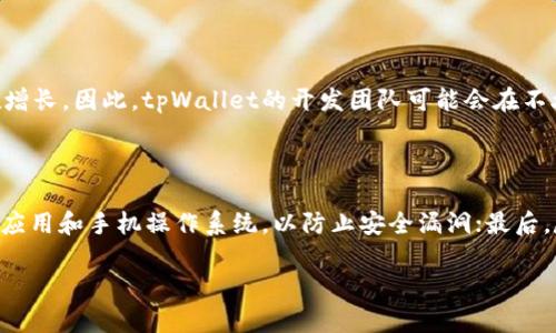 关于“华为手机安装不了tpWallet”的问题，首先要明确tpWallet是一个相对较新的数字钱包应用，它提供了方便的支付和交易功能。然而，由于某些原因，华为手机用户在安装这一应用时可能会遇到一些阻碍。以下是一些可能的原因及解决方案。

一、检查软件兼容性

首先，很多时候，应用无法安装与设备的系统版本及应用兼容性有关。tpWallet可能对Android系统版本有特定要求。用户需要确保自己的华为手机系统为最新版本，或者至少满足tpWallet对系统版本的最低要求。如果你的华为手机使用的是较老的EMUI版本，可能需要考虑更新系统。

真心觉得，保持手机系统的最新状态不仅对安装新应用有帮助，还能提升手机的安全性和性能，所以定期检查更新是个好习惯。

二、清理手机存储空间

有些用户在安装新应用时，可能会因为手机存储空间不足而遭遇失败。用户可通过删除一些不必要的文件、应用来腾出存储空间。建议定期清理应用缓存和不经常使用的应用，这样不仅为新应用的安装提供空间，同时也能提升手机运行速度。

三、检查网络连接

在安装tpWallet时，良好的网络连接也是必须的。有时Wi-Fi或移动数据的信号不稳定，会影响应用的下载和安装过程。建议用户检查自己的网络连接，如果需要，可以尝试重启路由器或手机，确保网络畅通无阻。

四、权限设置问题

华为手机在安全性方面设有多重保护，可能在安装tpWallet时需要特别的权限。用户需确保已给予应用安装所需的权限，包括存储权限和网络权限。如果用户仍未找到tpWallet的下载途径，可以尝试从官方网站直接下载安装，避免因第三方应用市场的限制而导致问题。

五、兼容性设置

华为手机在不同的市场情况下可能存在一些兼容性设置，尤其是一些版本的应用在华为旗下的手机可能并不兼容。用户可以尝试在设置中找到开发者选项，开启“允许安装未知来源的应用”来尝试安装tpWallet。

六、考虑使用VPN

有时，某些应用因为地区限制可能无法直接下载，用户可以考虑使用VPN服务。通过切换到支持tpWallet的地区，可能会使得安装过程变得顺利许多。不过值得注意的是，使用VPN时一定要选择安全可靠的服务，以免泄露个人信息。

七、联系华为客服

如果以上方法都无法解决问题，用户可以向华为客服咨询。客服团队通常会提供专业的帮助，可能会针对具体手机型号和系统版本给出更为精准的解决方案，帮助用户顺利安装tpWallet。

总结

在安装tpWallet时遇到困难并不罕见，各种因素都可能导致问题的发生。用户需要耐心检查手机的兼容性、存储空间、网络连接等问题。希望以上内容能够帮助到正在为此困扰的华为手机用户，顺利享受到tpWallet带来的便捷服务。

相关问题探讨

问题一：tpWallet是否只有安卓设备才能使用？

这个问题真心是许多用户关心的。tpWallet不仅支持安卓设备，也在争取推出iOS版本。尽管目前很大一部分用户是安卓系统，但随着数字货币和支付方式的变化，iOS用户的需求也在增长。因此，tpWallet的开发团队可能会在不久的将来发布iOS版本，更多人可以体验到它带来的便利。

问题二：如何保证tpWallet的安全性？

数字钱包的安全性是用户最为关心的一个度量，尤其是在进行交易的过程中。要确保tpWallet的安全，用户可以采取以下几种措施：首先，使用强密码和开启双重认证；其次，定期更新应用和手机操作系统，以防止安全漏洞；最后，尽量避免在公共Wi-Fi网络下进行交易，这样可以有效减少信息被盗的风险。综上所述，用户在使用tpWallet时，选择安全可靠的习惯非常重要，这样才能更安心地使用这一数字钱包。

通过以上的分析，希望能够为遇到相同问题的朋友们提供一份解决方案。相信通过这些方法，大家都能在华为手机上顺利使用tpWallet，享受数字时代带来的便捷与高效。