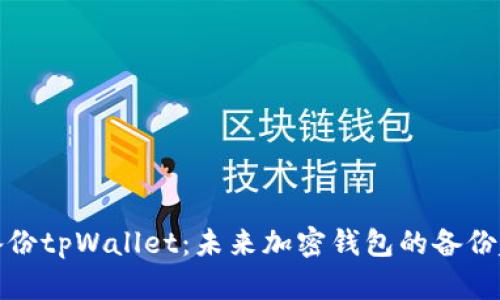 如何安全备份tpWallet：未来加密钱包的备份趋势与技巧
