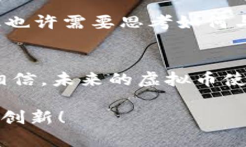 [未来发展趋势]探索虚拟币与电子钱包的使用前景

虚拟币,电子钱包,未来发展,加密货币/guanjianci

引言：虚拟币与电子钱包的崛起
如今，虚拟币和电子钱包的使用在我们的生活中变得越来越普遍。回首前几年，许多人对比特币、以太坊等虚拟货币仍感到陌生，而现在，这些名词已成为日常谈论的话题。而电子钱包作为存储与交换虚拟币的重要工具，其使用率也在近年来大幅上升。真心觉得，虚拟币和电子钱包不仅是金融方面的创新，更是我们生活方式的一次大变革。

虚拟币的历史与演变
虚拟币的概念最早可以追溯到上世纪90年代，当时一些虚拟社区采用电子货币作为交易媒介。然而，2009年，比特币的问世标志着虚拟币时代的真正开始。它的去中心化特性，让人们看到了摆脱传统金融体系束缚的希望。从此之后，各类虚拟币如雨后春笋般涌现，刺激了全球对加密货币的热情。

电子钱包的功能与重要性
电子钱包的出现，使得用虚拟币进行交易更加快捷和安全。它不仅支持虚拟币的存储，还可以进行即时交易、余额查询等功能。许多人初次接触加密货币时，都会选择使用电子钱包，为自己的数字资产保驾护航。同时，电子钱包在支付系统中的应用越来越广，不仅限于网络购物，也开始向线下支付延伸。这一点，真心让人觉得方便。

未来趋势：虚拟币与电子钱包的融合发展
随着技术的不断进步，虚拟币与电子钱包的未来将展现出更为广阔的发展前景。以下几点，是我对未来趋势的几点思考：

h41. 去中心化金融（DeFi）的兴起/h4
去中心化金融是利用区块链技术，通过智能合约实现的金融服务。在DeFi ecosystem中，虚拟币和电子钱包将发挥至关重要的作用，未来有可能颠覆传统金融体系。

h42. 安全性与隐私保护的不断提升/h4
随着网络安全问题的日益严重，用户对电子钱包的安全性能提出了更高的要求。未来，各种技术（如区块链的安全协议）将被应用于电子钱包中，以提高其安全性与隐私保护水平。

h43. 监管政策的逐步完善/h4
各国政府对于虚拟币的监管政策在逐步明朗，用户的信心有望增强。未来，电子钱包将有可能成为合法合规的支付工具，真正进入主流支付系统。

h44. 更多应用场景的开拓/h4
随着商家对虚拟币支付的接受度提升，电子钱包不仅限于个人用户，企业也将逐步加入使用虚拟币与电子钱包进行交易的行列，这将为市场带来更大的活力。

常见问题解答

h4问题1：虚拟币的价值波动如何影响电子钱包使用？/h4
虚拟币的价值波动通常在市场热潮时期表现明显，而这直接影响了用户的交易决策。有点遗憾的是，投资者在面对剧烈波动时，往往会选择观望，而这又使得电子钱包的使用频率降低。未来，若能实施更明确的价值稳定机制，或许能够吸引更多用户进行常规交易。

h4问题2：数字货币的普及对传统银行系统的影响？/h4
毫无疑问，数字货币的普及，对传统银行系统造成了一定的压力。有些人甚至会认为，传统银行的存在正在受到挑战。真心觉得，这是一个巨大的转折点，传统金融也许需要思考如何与新型数字金融接轨，创新业务模式，才能在数字化浪潮中继续生存和发展。

结语：期待未来的数字货币世界
总之，虚拟币与电子钱包的结合，不仅为个人提供了更多选择，同时也推动了全球金融体系的多元化进程。随着技术的不断进步和用户需求的增加，我们有理由相信，未来的虚拟币使用场景将更加丰富，电子钱包也将在这场数字化变革中扮演更加重要的角色。而身处这一变革之中，真心期待每个人都能够享受到这一新经济时代带来的红利。

在这个快速变化的时代，虚拟币和电子钱包只是开始，未来的金融形态会更加复杂多样。我们每个人有机会见证和参与这一伟大的变革，真心期待未来的每一次创新！