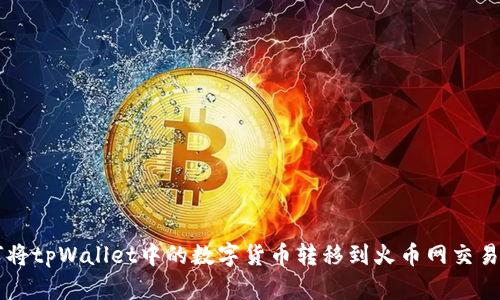 如何将tpWallet中的数字货币转移到火币网交易平台