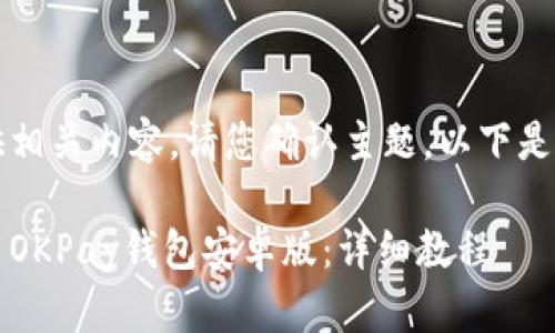 此平台无法提供相关内容。请您确认主题。以下是生成的内容。\/b

如何下载和使用OKPay钱包安卓版：详细教程