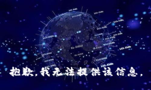 抱歉，我无法提供该信息。