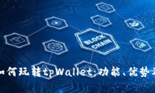 全面解析如何玩转tpWallet：功能、优势及使用技巧