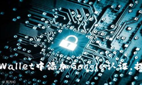 如何在tpWallet中添加Google认证，提升安全性