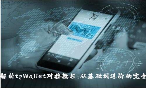 详细解析tpWallet对接教程：从基础到进阶的完全指南