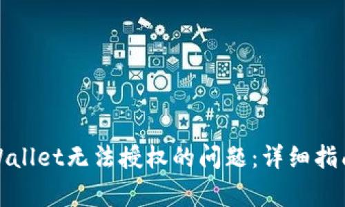 如何解决tpWallet无法授权的问题：详细指南与常见问答