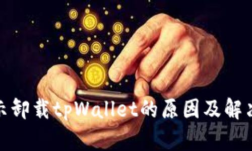: 手机提示卸载tpWallet的原因及解决方法详解