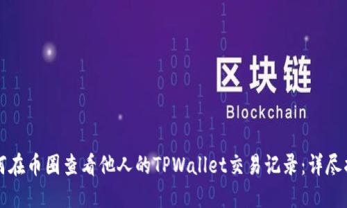 如何在币圈查看他人的TPWallet交易记录：详尽指南
