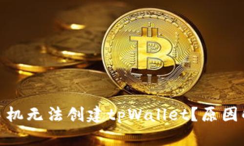 : 为什么华为手机无法创建tpWallet？原因解析与解决方案