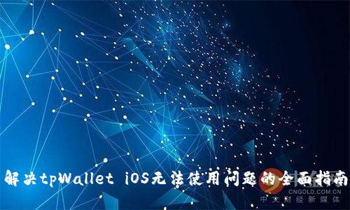 解决tpWallet iOS无法使用问题的全面指南