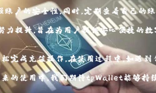   tpWallet加油站充值时间详解及常见问题解答 / 
 guanjianci tpWallet, 加油站, 充值时间, 充值流程 /guanjianci 

随着数字支付的普及和便利性，越来越多的用户选择使用移动支付应用来进行各种类型的交易。tpWallet作为一款流行的移动支付应用，为用户提供了便捷的充值选项，其中加油站的充值功能备受关注。在本文中，我们将详细探讨tpWallet加油站的充值时间，以及用户可能遇到的相关问题。

一、tpWallet加油站充值时间
在谈论tpWallet加油站的充值时间之前，了解该应用的充值机制和工作原理是必要的。tpWallet与多家加油站合作，用户可以通过该平台在参与的加油站进行充值。通常情况下，加油站的充值服务是根据加油站的营业时间来设定的。

大多数加油站的营业时间为24小时，这意味着用户可以随时通过tpWallet进行充值。从理论上讲，tpWallet的充值服务在加油站营业期间都是可用的。然而，具体的充值时间可能会因地区、节假日、特殊活动等因素而有所不同。因此，建议用户在计划充值时提前确认所选加油站的具体营业时间，以避免不必要的麻烦。

此外，tpWallet在使用过程中，可能会存在系统维护或网络问题，这可能会导致短时间的充值不可用。通常在这些情况下，tpWallet会通过应用内通知或社交媒体进行公告，提醒用户注意。这也再次强调了在使用此类服务时，保持关注和随时更新的信息是多么的重要。

二、如何在tpWallet进行加油站充值
为了确保用户能够顺利地在tpWallet中进行加油站充值，这里简要介绍一下充值的流程。虽然这个流程相对简单，但仍有一些细节需要注意。

1. **下载并注册tpWallet**：首先，用户需要在手机应用商店中下载tpWallet应用，并完成初始注册流程。确保输入的个人信息准确无误，以便后续的充值和交易。

2. **绑定支付方式**：注册完成后，用户需要绑定自己常用的支付方式，例如银行卡或信用卡。这一步骤对于后续的充值过程是必不可少的。

3. **选择加油站充值功能**：　进入tpWallet后，用户可以在主界面中找到“充值”或者“加油站充值”的选项。点击进入后，用户需输入要充值的金额，并选择对应的加油站。

4. **确认交易**：在确认充值金额和选择的加油站后，用户需要仔细检查信息无误，然后点击“确认充值”按钮。此时，tpWallet会自动处理交易并向用户发送一条确认信息。

5. **支付确认**：完成以上步骤后，用户的账户将会立即调整相应的余额，并且充值结果会以通知的形式反馈给用户.

注意：充值过程中，要确保与互联网的连接稳定。如果在交易过程中遇到任何问题，可以随时联系tpWallet的客服获取支持。

三、tpWallet加油站充值常见问题

h41. 問題：如果在充值过程中遇到问题，我该怎么做？/h4
在使用tpWallet进行加油站充值时，有些用户可能会碰到问题，比如支付失败、余额未更新或者无法选择加油站等。这些问题可能由多种原因造成，以下是一些解决方法：

首先，检查网络连接。Recharging through tpWallet requires a stable internet connection. If your network connection is weak or unstable, the payment process might fail. Ensuring a stable connection before trying again is crucial.

其次，确认支付信息的准确性。在输入充值金额以及选择加油站期间，确保所有信息均正确无误。如果输入错误，支付可能会被拒绝或出现其他问题。

同时，可以尝试重新启动tpWallet应用，无论是什么问题，有时候重启应用就能解决问题。尤其是在应用更新或网络状态不稳定的情况下，重启应用能够刷新应用页面，避免卡顿。

如果以上方法无法解决问题，建议联系tpWallet的客服。客服可以提供详细的故障排查方案并为用户提供必要的支持。用户在联系客服时，提供具体的错误信息或截图将有助于加快问题解决的速度。

此外，建议用户查看tpWallet的官方网站和社交媒体页面，以了解是否有系统维护或更新的公告。有时候，充值问题可能是因为功能暂停或系统升级导致的。保持对应用动态的关注，可以帮助用户及早发现问题并处理。

h42. 问题：tpWallet什么时候会进行系统维护？/h4
系统维护是任何在线支付应用避免不了的一部分，包括tpWallet。系统的定期维护有助于提高应用的稳定性和安全性。然而，系统维护可能会影响充值服务，用户在此期间可能无法进行正常的充值操作。以下是一些关于tpWallet系统维护的常见问题和信息：

首先，tpWallet通常会选择在用户活跃度较低的时段进行系统维护，以避免对用户造成太多的影响。这通常是在晚上10点到早上2点之间的时间段，当然，不同地区和用户活跃度也会影响维护时间选择。

其次，tpWallet会提前发布公告，以预告即将进行的系统维护。用户可以通过tpWallet的官方网站或者社交媒体关注这些公告，以避免自己在不适宜的时间进行充值活动。

在系统维护期间，通常会暂停所有充值和支付功能。如果用户在此期间发送了一笔充值请求，系统会自动将请求放入待处理状态。当系统维护完成后，所有的待处理交易会重新进行处理，可能会延迟到用户之后的某个时间点完成。

用户在系统维护期间无法进行充值交易时，可以查看tpWallet提供的维护进度更新。这些信息可以帮助用户了解何时可以恢复服务，避免用户过多等待。因此，建议用户在增强个人支付管理时，及时获取tpWallet的系统消息，以便更好地计划自己的充值和支付活动。

h43. 问题：我可以编辑我的支付方式吗？/h4
在tpWallet中，用户绑定自己的支付方式是一个简单且必要的步骤。如果用户需要编辑或更新绑定的支付方式，系统也提供了相关的操作选项。以下是详细步骤和注意事项：

首先，打开tpWallet应用并登录到自己的账户。进入“设置”或“账户管理”页面，通常在应用的主界面底部或者右上角可以找到。

其次，找到“支付方式”或“绑定支付方式”的选项。在这个选项中，用户可以看到当前绑定的支付方式。为了添加新支付方式，通常需要点击“添加支付方式”按钮。在此步骤中，用户需根据系统提示输入相关信息，比如银行卡号、有效期、CVV等。

如果需要删除当前的支付方式，用户可点击“删除”按钮，系统会要求用户进行确认。在确认后，当前支付方式将被解除绑定。

在更新支付方式时，用户需要注意以下几点：

1. 确保提供的支付信息真实有效。无效的支付信息可能导致支付失败。

2. 若添加新的信用卡或银行账户，留意相关的手续费或限制。虽然tpWallet通常为了用户提供便利，但某些支付方式可能在充值时会收取额外费用。

3. 当支付方式成功更新后，建议用户再次检查绑定的信息是否准确，以避免后续的支付或充值困难。

总之，tpWallet允许用户灵活编辑和更新支付方式，确保用户能够便捷地进行充值和支付。

h44. 问题：使用tpWallet加油站充值的安全性如何？/h4
在当前的数字支付领域，安全性是每一位用户非常关注的重要因素，tpWallet也不例外。在确保用户的资金和信息安全方面，tpWallet采取了一系列机制和措施，以下是tpWallet在安全性方面的一些常见问题和解答：

首先，tpWallet采用了数据加密技术。在用户进行任何交易时，包括充值过程，tpWallet会对用户的敏感信息进行加密，以保护数据不被泄露或攻击。

其次，tpWallet有完善的用户身份验证系统。在用户注册和登录时，系统会要求用户验证身份，通常包括手机号验证和密码保护。这样确保只有用户本人可以访问和操作自己的账户，从而降低账户被盗的风险。

此外，tpWallet的交易接口是受到监管的，所有交易信息都会经过严格筛查。在用户进行加油站充值时，系统会实时监控和记录交易，任何异常行为都会触发警报，系统将快速响应并进行处理以保护用户的资金安全。

然而，尽管tpWallet已经采取了许多安全措施，用户在使用时仍需保持警惕。建议用户不随意分享账户信息和密码，并定期修改密码以增强账户的安全性。同时，定期查看自己的账户交易记录，以确保没有未授权的交易发生。

用户如发现任何可疑活动，应立即联系tpWallet客服进行处理，迅速采取措施以保护自己的资金安全。总之，tpWallet在安全性方面不断努力提升，旨在为用户提供安心便捷的数字支付服务。

四、总结
tpWallet作为一款便捷的数字支付工具，在加油站充值服务中为用户提供了极大的便利。通过清晰的流程与系统的安全保障，用户能够轻松完成充值操作。在使用过程中，如遇到任何问题，建议用户通过官方渠道及时获取帮助并保持与更新的联系。

希望本文能够为用户带来帮助，解决在tpWallet加油站充值时遇到的各种问题，同时也能更好地了解系统维护及安全性等相关信息。在未来的使用中，我们期待tpWallet能够持续为用户提供更优质的服务体验。
