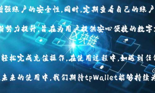   tpWallet加油站充值时间详解及常见问题解答 / 
 guanjianci tpWallet, 加油站, 充值时间, 充值流程 /guanjianci 

随着数字支付的普及和便利性，越来越多的用户选择使用移动支付应用来进行各种类型的交易。tpWallet作为一款流行的移动支付应用，为用户提供了便捷的充值选项，其中加油站的充值功能备受关注。在本文中，我们将详细探讨tpWallet加油站的充值时间，以及用户可能遇到的相关问题。

一、tpWallet加油站充值时间
在谈论tpWallet加油站的充值时间之前，了解该应用的充值机制和工作原理是必要的。tpWallet与多家加油站合作，用户可以通过该平台在参与的加油站进行充值。通常情况下，加油站的充值服务是根据加油站的营业时间来设定的。

大多数加油站的营业时间为24小时，这意味着用户可以随时通过tpWallet进行充值。从理论上讲，tpWallet的充值服务在加油站营业期间都是可用的。然而，具体的充值时间可能会因地区、节假日、特殊活动等因素而有所不同。因此，建议用户在计划充值时提前确认所选加油站的具体营业时间，以避免不必要的麻烦。

此外，tpWallet在使用过程中，可能会存在系统维护或网络问题，这可能会导致短时间的充值不可用。通常在这些情况下，tpWallet会通过应用内通知或社交媒体进行公告，提醒用户注意。这也再次强调了在使用此类服务时，保持关注和随时更新的信息是多么的重要。

二、如何在tpWallet进行加油站充值
为了确保用户能够顺利地在tpWallet中进行加油站充值，这里简要介绍一下充值的流程。虽然这个流程相对简单，但仍有一些细节需要注意。

1. **下载并注册tpWallet**：首先，用户需要在手机应用商店中下载tpWallet应用，并完成初始注册流程。确保输入的个人信息准确无误，以便后续的充值和交易。

2. **绑定支付方式**：注册完成后，用户需要绑定自己常用的支付方式，例如银行卡或信用卡。这一步骤对于后续的充值过程是必不可少的。

3. **选择加油站充值功能**：　进入tpWallet后，用户可以在主界面中找到“充值”或者“加油站充值”的选项。点击进入后，用户需输入要充值的金额，并选择对应的加油站。

4. **确认交易**：在确认充值金额和选择的加油站后，用户需要仔细检查信息无误，然后点击“确认充值”按钮。此时，tpWallet会自动处理交易并向用户发送一条确认信息。

5. **支付确认**：完成以上步骤后，用户的账户将会立即调整相应的余额，并且充值结果会以通知的形式反馈给用户.

注意：充值过程中，要确保与互联网的连接稳定。如果在交易过程中遇到任何问题，可以随时联系tpWallet的客服获取支持。

三、tpWallet加油站充值常见问题

h41. 問題：如果在充值过程中遇到问题，我该怎么做？/h4
在使用tpWallet进行加油站充值时，有些用户可能会碰到问题，比如支付失败、余额未更新或者无法选择加油站等。这些问题可能由多种原因造成，以下是一些解决方法：

首先，检查网络连接。Recharging through tpWallet requires a stable internet connection. If your network connection is weak or unstable, the payment process might fail. Ensuring a stable connection before trying again is crucial.

其次，确认支付信息的准确性。在输入充值金额以及选择加油站期间，确保所有信息均正确无误。如果输入错误，支付可能会被拒绝或出现其他问题。

同时，可以尝试重新启动tpWallet应用，无论是什么问题，有时候重启应用就能解决问题。尤其是在应用更新或网络状态不稳定的情况下，重启应用能够刷新应用页面，避免卡顿。

如果以上方法无法解决问题，建议联系tpWallet的客服。客服可以提供详细的故障排查方案并为用户提供必要的支持。用户在联系客服时，提供具体的错误信息或截图将有助于加快问题解决的速度。

此外，建议用户查看tpWallet的官方网站和社交媒体页面，以了解是否有系统维护或更新的公告。有时候，充值问题可能是因为功能暂停或系统升级导致的。保持对应用动态的关注，可以帮助用户及早发现问题并处理。

h42. 问题：tpWallet什么时候会进行系统维护？/h4
系统维护是任何在线支付应用避免不了的一部分，包括tpWallet。系统的定期维护有助于提高应用的稳定性和安全性。然而，系统维护可能会影响充值服务，用户在此期间可能无法进行正常的充值操作。以下是一些关于tpWallet系统维护的常见问题和信息：

首先，tpWallet通常会选择在用户活跃度较低的时段进行系统维护，以避免对用户造成太多的影响。这通常是在晚上10点到早上2点之间的时间段，当然，不同地区和用户活跃度也会影响维护时间选择。

其次，tpWallet会提前发布公告，以预告即将进行的系统维护。用户可以通过tpWallet的官方网站或者社交媒体关注这些公告，以避免自己在不适宜的时间进行充值活动。

在系统维护期间，通常会暂停所有充值和支付功能。如果用户在此期间发送了一笔充值请求，系统会自动将请求放入待处理状态。当系统维护完成后，所有的待处理交易会重新进行处理，可能会延迟到用户之后的某个时间点完成。

用户在系统维护期间无法进行充值交易时，可以查看tpWallet提供的维护进度更新。这些信息可以帮助用户了解何时可以恢复服务，避免用户过多等待。因此，建议用户在增强个人支付管理时，及时获取tpWallet的系统消息，以便更好地计划自己的充值和支付活动。

h43. 问题：我可以编辑我的支付方式吗？/h4
在tpWallet中，用户绑定自己的支付方式是一个简单且必要的步骤。如果用户需要编辑或更新绑定的支付方式，系统也提供了相关的操作选项。以下是详细步骤和注意事项：

首先，打开tpWallet应用并登录到自己的账户。进入“设置”或“账户管理”页面，通常在应用的主界面底部或者右上角可以找到。

其次，找到“支付方式”或“绑定支付方式”的选项。在这个选项中，用户可以看到当前绑定的支付方式。为了添加新支付方式，通常需要点击“添加支付方式”按钮。在此步骤中，用户需根据系统提示输入相关信息，比如银行卡号、有效期、CVV等。

如果需要删除当前的支付方式，用户可点击“删除”按钮，系统会要求用户进行确认。在确认后，当前支付方式将被解除绑定。

在更新支付方式时，用户需要注意以下几点：

1. 确保提供的支付信息真实有效。无效的支付信息可能导致支付失败。

2. 若添加新的信用卡或银行账户，留意相关的手续费或限制。虽然tpWallet通常为了用户提供便利，但某些支付方式可能在充值时会收取额外费用。

3. 当支付方式成功更新后，建议用户再次检查绑定的信息是否准确，以避免后续的支付或充值困难。

总之，tpWallet允许用户灵活编辑和更新支付方式，确保用户能够便捷地进行充值和支付。

h44. 问题：使用tpWallet加油站充值的安全性如何？/h4
在当前的数字支付领域，安全性是每一位用户非常关注的重要因素，tpWallet也不例外。在确保用户的资金和信息安全方面，tpWallet采取了一系列机制和措施，以下是tpWallet在安全性方面的一些常见问题和解答：

首先，tpWallet采用了数据加密技术。在用户进行任何交易时，包括充值过程，tpWallet会对用户的敏感信息进行加密，以保护数据不被泄露或攻击。

其次，tpWallet有完善的用户身份验证系统。在用户注册和登录时，系统会要求用户验证身份，通常包括手机号验证和密码保护。这样确保只有用户本人可以访问和操作自己的账户，从而降低账户被盗的风险。

此外，tpWallet的交易接口是受到监管的，所有交易信息都会经过严格筛查。在用户进行加油站充值时，系统会实时监控和记录交易，任何异常行为都会触发警报，系统将快速响应并进行处理以保护用户的资金安全。

然而，尽管tpWallet已经采取了许多安全措施，用户在使用时仍需保持警惕。建议用户不随意分享账户信息和密码，并定期修改密码以增强账户的安全性。同时，定期查看自己的账户交易记录，以确保没有未授权的交易发生。

用户如发现任何可疑活动，应立即联系tpWallet客服进行处理，迅速采取措施以保护自己的资金安全。总之，tpWallet在安全性方面不断努力提升，旨在为用户提供安心便捷的数字支付服务。

四、总结
tpWallet作为一款便捷的数字支付工具，在加油站充值服务中为用户提供了极大的便利。通过清晰的流程与系统的安全保障，用户能够轻松完成充值操作。在使用过程中，如遇到任何问题，建议用户通过官方渠道及时获取帮助并保持与更新的联系。

希望本文能够为用户带来帮助，解决在tpWallet加油站充值时遇到的各种问题，同时也能更好地了解系统维护及安全性等相关信息。在未来的使用中，我们期待tpWallet能够持续为用户提供更优质的服务体验。