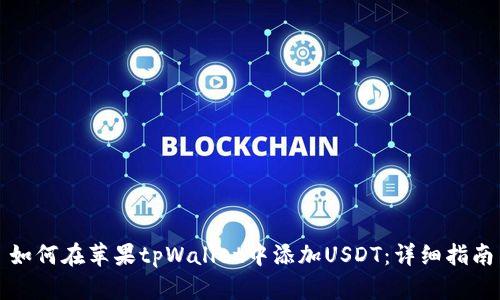 如何在苹果tpWallet中添加USDT：详细指南