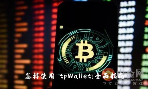 怎样使用 tpWallet：全面指南