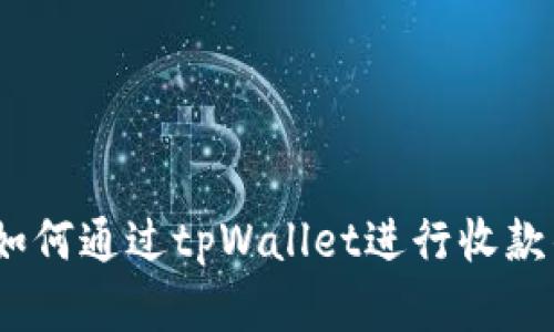 全面解析：如何通过tpWallet进行收款的详细指南