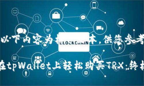 注意：以下内容为样例文本，供您参考。

如何在tpWallet上轻松购买TRX：终极指南