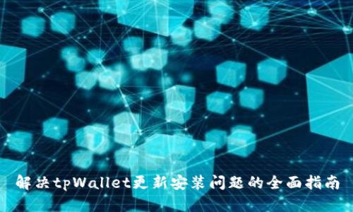 解决tpWallet更新安装问题的全面指南