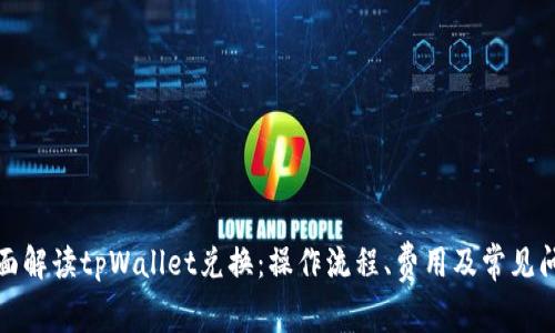 全面解读tpWallet兑换：操作流程、费用及常见问题
