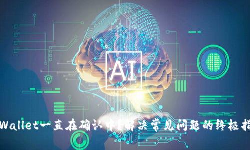 tpWallet一直在确认中？解决常见问题的终极指南