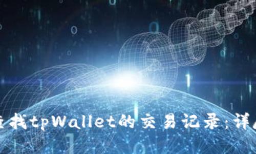 如何查找tpWallet的交易记录：详尽指南
