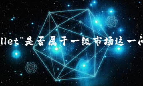 在讨论虚拟货币和相关概念时，理解不同市场及其功能显得尤为重要。关于“tpWallet”是否属于一级市场这一问题，我们首先需要明确一级市场和二级市场的定义，以及tpWallet的功能和特性。

### 虚拟货币tpWallet是一级市场吗？深入解析与解答