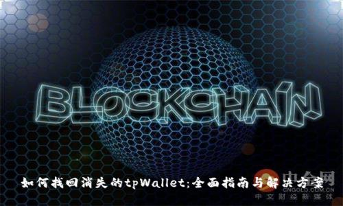 如何找回消失的tpWallet：全面指南与解决方案
