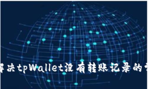 : 如何解决tpWallet没有转账记录的常见问题