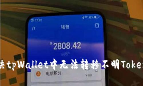 如何解决tpWallet中无法转移不明Token的问题