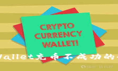 解决tpWallet充币不成功的全面指南