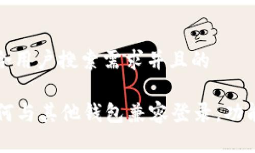 思考一个符合用户搜索需求并且的

tpWallet如何与其他钱包兼容登录，功能与优势解析