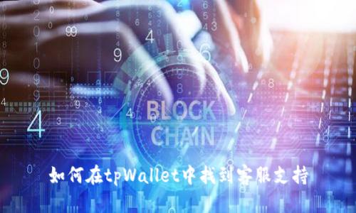 如何在tpWallet中找到客服支持