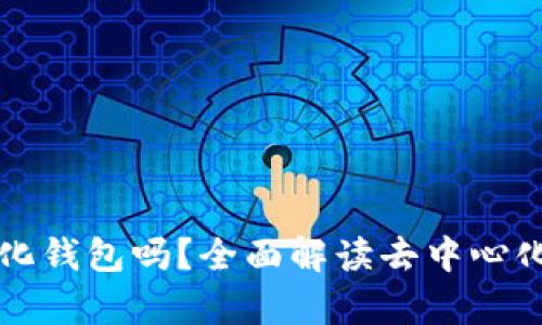 tpWallet是去中心化钱包吗？全面解读去中心化与tpWallet的关系