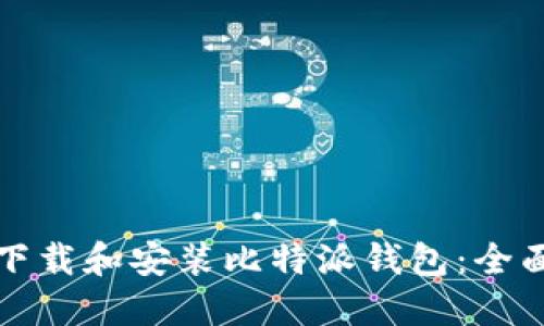 如何下载和安装比特派钱包：全面指南