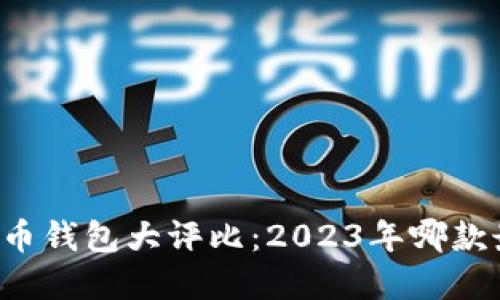 国内虚拟币钱包大评比：2023年哪款最适合你？